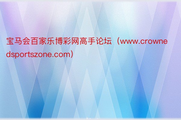 宝马会百家乐博彩网高手论坛（www.crownedsportszone.com）