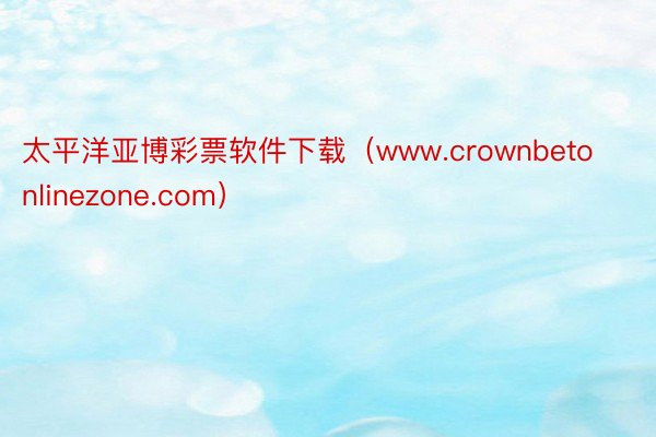 太平洋亚博彩票软件下载（www.crownbetonlinezone.com）