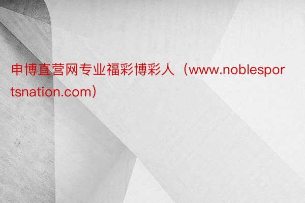 申博直营网专业福彩博彩人（www.noblesportsnation.com）