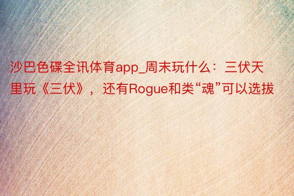 沙巴色碟全讯体育app_周末玩什么：三伏天里玩《三伏》，还有Rogue和类“魂”可以选拔